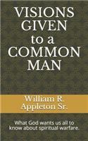Visions Given to a Common Man: What God wants us all to know about spiritual warfare.