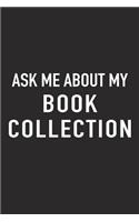 Ask Me about My Book Collection: A 6x9 Inch Matte Softcover Journal Notebook with 120 Blank Lined Pages and a Funny Book Loving Bibliophile Cover Slogan