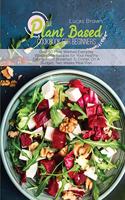 The Plant Based Cookbook For Beginners: Over 50 Most Wanted Everyday Wholesome Recipes for Your Healthy Eating, From Breakfast To Dinner, On A Budget, Two Weeks Meal Plan