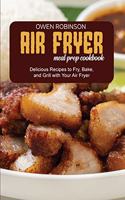 Air Fryer Meal Prep Cookbook: Quick and Delicious Recipes to Fry, Bake, and Grill with with Your Air Fryer
