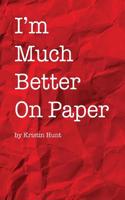 I'm Much Better On Paper