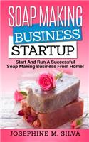 Soap Making Business Startup: Start and Run a Successful Soap Making Business from Home