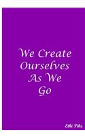 We Create Ourselves As We Go