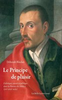 Le Principe de Plaisir: Esthetique, Savoirs Et Politique Dans La Florence Des Medicis (Xvie-Xviie Siecle)