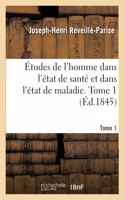 Études de l'homme dans l'état de santé et dans l'état de maladie. Tome 1