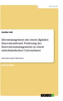 Ideenmanagement mit einem digitalen Innovationsboard. Förderung des Innovationsmanagements in einem mittelständischen Unternehmen: Innovation durch Motivation