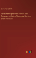 Texts and Margins of the Revised New Testament. Affecting Theological Doctrine Briefly Reviewed