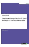 Schmerzbehandlung im Wandel der Zeit an den Beispielen von Salix alba bis Aspirin