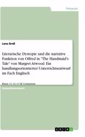 Literarische Dystopie und die narrative Funktion von Offred in The Handmaid's Tale von Margret Atwood. Ein handlungsorientierter Unterrichtsentwurf im Fach Englisch: Klasse 11, 12, 13 LK Gymnasium