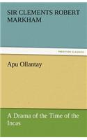 Apu Ollantay a Drama of the Time of the Incas