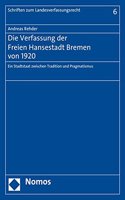 Die Verfassung Der Freien Hansestadt Bremen Von 1920: Ein Stadtstaat Zwischen Tradition Und Pragmatismus(6 Schriften Zum Landesverfassungsrecht)