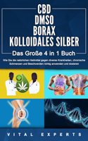 CBD | DMSO | BORAX | KOLLOIDALES SILBER - Das GroÃŸe 4 in 1 Buch: Wie Sie die naturlichen Heilmittel gegen diverse Krankheiten, chronische Schmerzen und Beschwerden richtig anwenden und dosieren