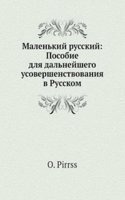 Malenkij russkij: Posobie dlya dalnejshego usovershenstvovaniya v Russkom