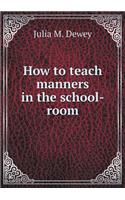 How to Teach Manners in the School-Room