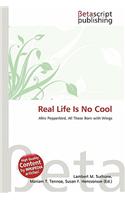 Real Life Is No Cool