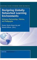 Designing Globally Networked Learning Environments: Visionary Partnerships, Policies, and Pedagogies