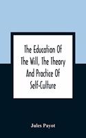 Education Of The Will, The Theory And Practice Of Self-Culture