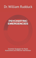 Psychiatric Emergencies: Essential Strategies for Rapid Assessment and Effective Intervention