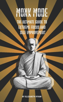 Monk Mode - The Ultimate Guide to Extreme Focus and Self-Improvement (Foundations): (1 Monk Mode: A Journey to Mastery)
