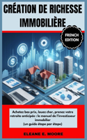 Création de richesse immobilière: Achetez pas cher, haut Louer, prendre sa retraite plus tôt: le guide de l'investisseur immobilier (Un guide étape par étape)