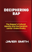 Deciphering Rap: The Rapper's Cultural Identity and the Kendrick Lamar-Drake Rivalry