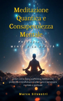 Meditazione Quantica E Consapevolezza Mentale: Potenzia la Mente e la Realtà Scopri come fisica quantistica, meditazione profonda e mindfulness trasformano il benessere mentale e spirituale(Scopri Come Coscienza Quantica, Guarigione Transgenerazionale Ed Energia Quantica Trasformano Il Tuo)