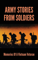 Army Stories From Soldiers: Memories Of A Vietnam Veteran: Memor Of War Stories