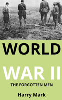 World War II: The Forgotten Men