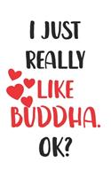 I Just Really Like Buddha, Ok? Gift For Men, Women, Kids, Cute Notebook a Beautiful: Lined Notebook / Journal Gift, woman journal, 120 Pages, 6 x 9 inches, Buddha Lover, Woman Gifts, funny Cute Buddha Gift, Journal, College Ruled