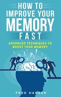How To Improve Your Memory Fast: Advanced Techniques To Boost Your Memory