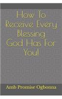 How To Receive Every Blessing God Has For You!