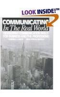 Communicating in the Real World: Developing Communication Skills for Business & the Profession