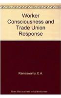 Worker Consciousness and Trade Union Response