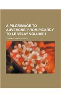A Pilgrimage to Auvergne, from Picardy to Le Velay Volume 1