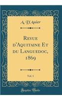 Revue d'Aquitaine Et Du Languedoc, 1869, Vol. 1 (Classic Reprint)