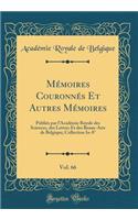 MÃ©moires CouronnÃ©s Et Autres MÃ©moires, Vol. 66: PubliÃ©s Par l'AcadÃ©mie Royale Des Sciences, Des Lettres Et Des Beaux-Arts de Belgique; Collection In-8Â° (Classic Reprint)