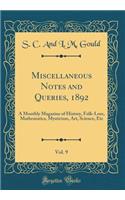Miscellaneous Notes and Queries, 1892, Vol. 9: A Monthly Magazine of History, Folk-Lore, Mathematics, Mysticism, Art, Science, Etc (Classic Reprint)