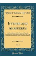 Esther and Ahasuerus, Vol. 1: An Identification of the Persons So Named, Followed by a History of the Thirty-Five Years That Ended at Their Marriage, with Notes and an Index (Classic Reprint)