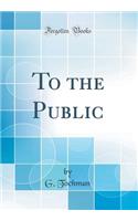 To the Public (Classic Reprint)