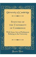 Statutes of the University of Cambridge: With Some Acts of Parliament Relating to the University (Classic Reprint)