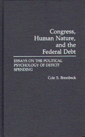 Congress, Human Nature, and the Federal Debt: Essays on the Political Psychology of Deficit Spending