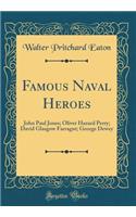 Famous Naval Heroes: John Paul Jones; Oliver Hazard Perry; David Glasgow Farragut; George Dewey (Classic Reprint)