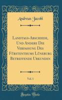 Landtags-Abschiede, Und Andere Die Verfassung Des Fï¿½rstenthums Lï¿½neburg Betreffende Urkunden, Vol. 1 (Classic Reprint)