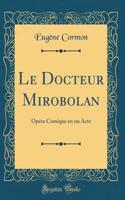 Le Docteur Mirobolan: Opéra Comique en un Acte (Classic Reprint)