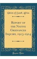 Report of the Native Grievances Inquiry, 1913-1914 (Classic Reprint)