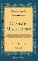 Dramatic Miscellanies, Vol. 3 of 3: Consisting of Critical Observations on Several Plays of Shakspeare; With a Review of His Principal Characters, and Those Various Eminent Writers, as Represented by Mr. Garrick, and Other Celebrated Comedians; Wit