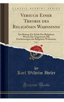 Versuch Einer Theorie Des ReligiÃ¶sen Wahnsinns, Vol. 1: Ein Beitrag Zur Kritik Der ReligiÃ¶sen Wirren Der Gegenwart; Die Erscheinungen Des ReligiÃ¶sen Wahnsinns (Classic Reprint)