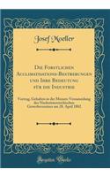 Die Forstlichen Acclimatisations-Bestrebungen Und Ihre Bedeutung FÃ¼r Die Industrie: Vortrag, Gehalten in Der Monats-Versammlung Des NiederÃ¶sterreichischen Gewerbevereines Am 28. April 1882 (Classic Reprint): Vortrag, Gehalten in Der Monats-Versammlung Des NiederÃ¶sterreichischen Gewerbevereines Am 28. April 1882 (Classic Reprint)