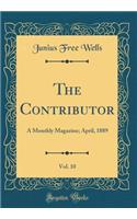 The Contributor, Vol. 10: A Monthly Magazine; April, 1889 (Classic Reprint)