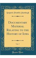 Documentary Material Relating to the History of Iowa, Vol. 7 (Classic Reprint)